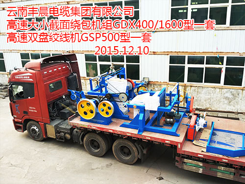 发往云南丰晨电缆集团有限公司高速大小截面绕包机组GDX400/1600型一套、高速双盘绞线机GSP500型一套